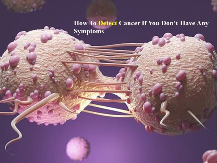 How to Detect Cancer without Symptoms